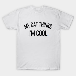 My Cat Thinks I'm Cool T-Shirt